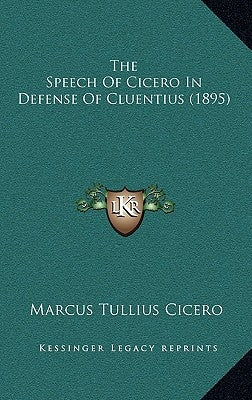 The Speech of Cicero in Defense of Cluentius (1895) by Cicero, Marcus Tullius