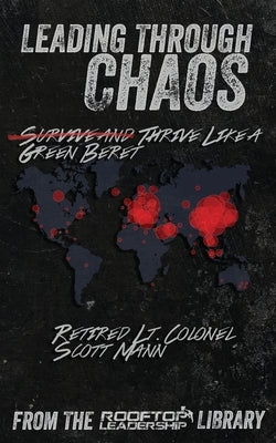 Leading Through Chaos: Thrive Like a Green Beret by Mann, Scott