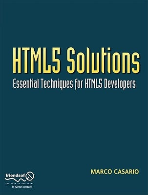 Html5 Solutions: Essential Techniques for Html5 Developers by Casario, Marco