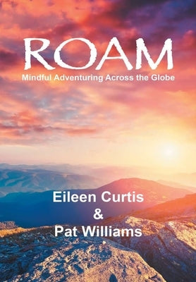 Roam: Mindful Adventuring Across the Globe by Williams, Pat