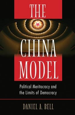 The China Model: Political Meritocracy and the Limits of Democracy by Bell, Daniel a.