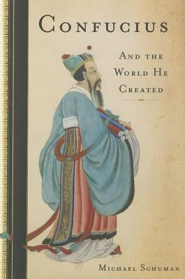 Confucius: And the World He Created by Schuman, Michael