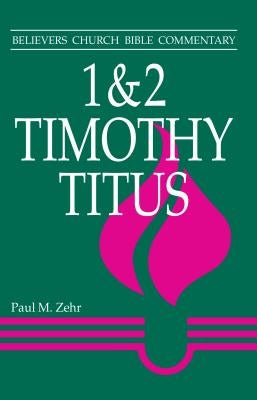 1 & 2 Timothy, Titus: Believers Church Bible Commentary by Zehr, Paul M.