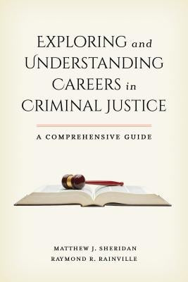 Exploring and Understanding Careers in Criminal Justice: A Comprehensive Guide by Sheridan, Matthew J.