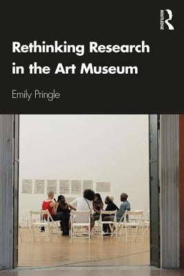 Rethinking Research in the Art Museum by Pringle, Emily