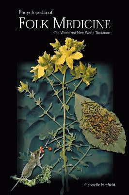 Encyclopedia of Folk Medicine: Old World and New World Traditions by Hatfield, Gabrielle