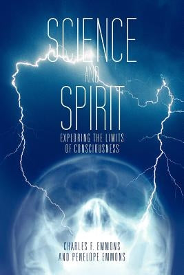 Science and Spirit: Exploring the Limits of Consciousness by Emmons, Charles F.