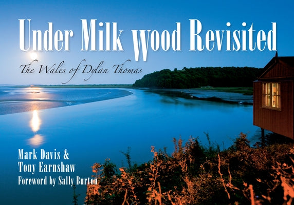 Under Milk Wood Revisited: The Wales of Dylan Thomas by Davis, Mark