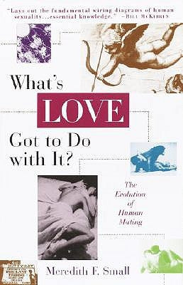 What's Love Got to Do with It?: The Evolution of Human Mating by Small, Meredith