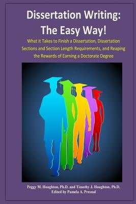 Dissertation Writing: The Easy Way!: What it Takes to Finish a Dissertation, Dissertation Sections and Section Length Requirements, and Reap by Houghton, Timothy J.