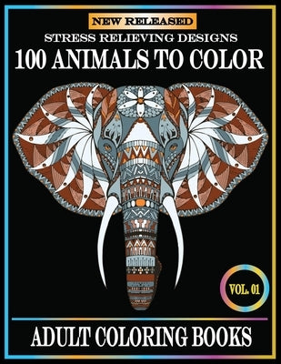 100 Animals To Color: Adult Coloring Books Stress Relieving Animals Designs.Animals Coloring Books for Adults Relaxation.100 animals adult c by Choice, Kids