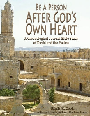 Be a Person After God's Own Heart: A Chronological Journal Bible Study of David and the Psalms by Cook, Sandy K.