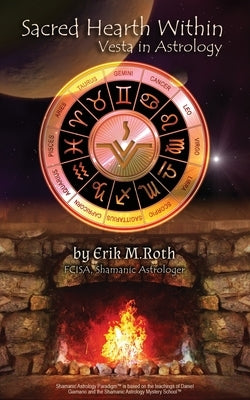 Sacred Hearth Within: Vesta in Astrology by Roth, Erik