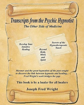 Transcripts from the Psychic Hypnotist: The Other Side of Medicine by Wright, Fred