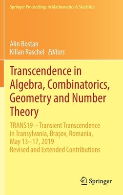Transcendence in Algebra, Combinatorics, Geometry and Number Theory: Trans19 - Transient Transcendence in Transylvania, Brașov, Romania, May 13-1 by Bostan, Alin