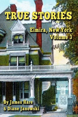 True Stories: Elmira, New York Volume 3 by Hare, James