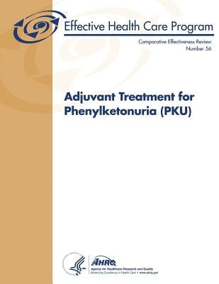 Adjuvant Treatment for Phenylketonuria (PKU): Comparative Effectiveness Review Number 56 by And Quality, Agency for Healthcare Resea