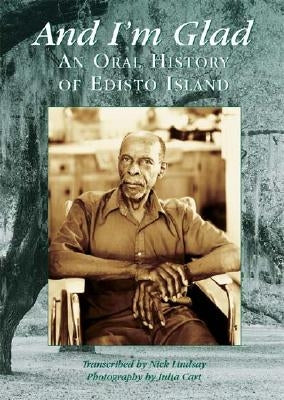 And I'm Glad: An Oral History of Edisto Island by Lindsay, Nick