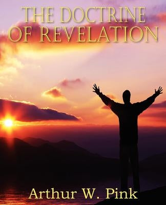 The Doctrine of Revelation by Pink, Arthur W.