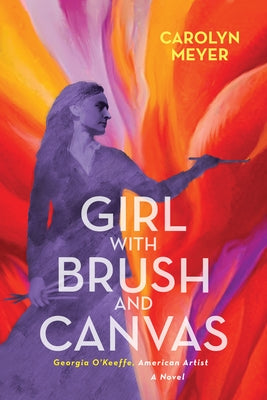 Girl with Brush and Canvas: Georgia O'Keeffe, American Artist by Meyer, Carolyn