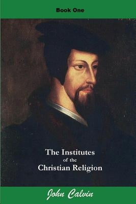 Institutes of the Christian Religion (Book One) by Calvin, John