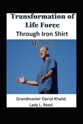 Transformation of Life Force Through Iron Shirt Qigong by Reed, Lady L.