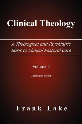 Clinical Theology, a Theological and Psychiatric Basis to Clinical Pastoral Care, Volume 2 by Lake, Frank
