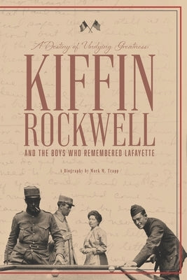 A Destiny of Undying Greatness: Kiffin Rockwell and the Boys Who Remembered Lafayette by Trapp, Mark M.