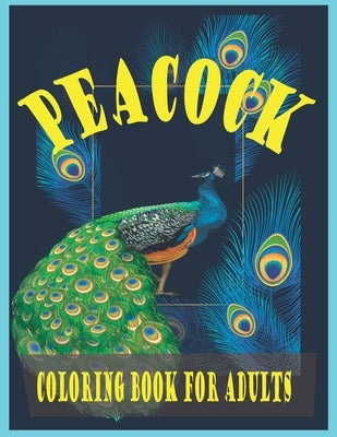 Peacock coloring book for adults: (A unique 30 peacocks deasine coloring book for adults) by Foysal, Farabi