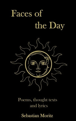 Faces of the day: Poems, thought texts and lyrics by Moritz, Sebastian