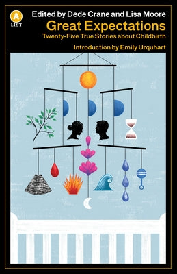 Great Expectations Ed 2: Twenty-Five True Stories about Childbirth by Moore, Lisa