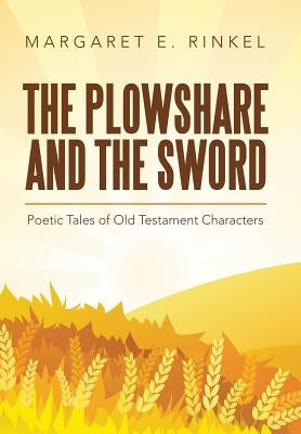 The Plowshare and the Sword: Poetic Tales of Old Testament Characters by Rinkel, Margaret E.
