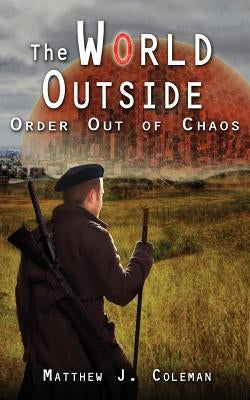 The World Outside: Order Out of Chaos by Coleman, Matthew J.