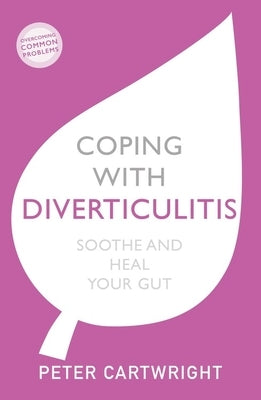 Coping with Diverticulitis: Soothe and Heal Your Gut by Cartwright, Peter