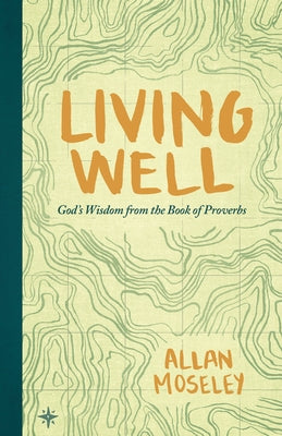 Living Well: God's Wisdom from the Book of Proverbs by Moseley, Allan