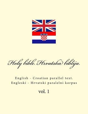 Bible. Biblija: English - Croatian Parallel Text. Engleski - Hrvatski Paralelni Korpus by Kushnir, Ivan
