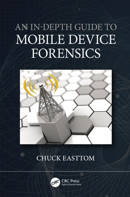 An In-Depth Guide to Mobile Device Forensics by Easttom, Chuck