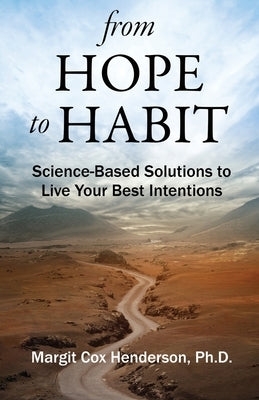 From Hope to Habit: Science-Based Solutions to Live Your Best Intentions by Henderson, Margit