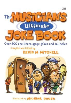 The Musician's Ultimate Joke Book: Over 500 One-Liners, Quips, Jokes and Tall Tales by Mitchell, Kevin
