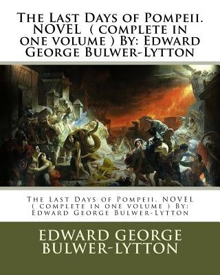 The Last Days of Pompeii. NOVEL ( complete in one volume ) By: Edward George Bulwer-Lytton by Bulwer-Lytton, Edward George