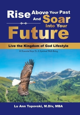 Rise Above Your Past and Soar into Your Future by Topovski M. DIV Mba, Lu Ann