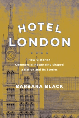 Hotel London: How Victorian Commercial Hospitality Shaped a Nation and Its Stories by Black, Barbara