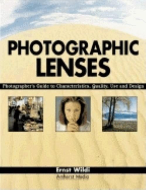 Photographic Lenses: Photographer's Guide to Characteristics, Quality, Use and Design by Wildi, Ernst