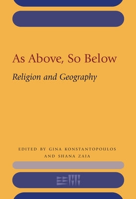 As Above, So Below: Religion and Geography by Konstantopoulos, Gina