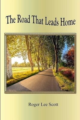 The Road That Leads Home by Scott, Roger L.