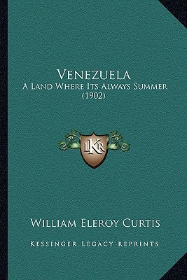 Venezuela: A Land Where Its Always Summer (1902) by Curtis, William Eleroy