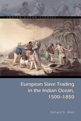 European Slave Trading in the Indian Ocean, 1500-1850 by Allen, Richard B.