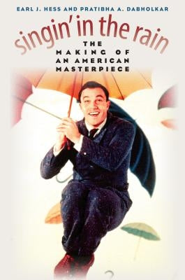 Singin' in the Rain: The Making of an American Masterpiece by Hess, Earl J.