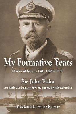 My Formative Years: Master of barque Lilly 1896-1900 by Pitka, John