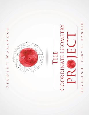 The Coordinate Geometry Project Student Workbook by Rankin, Reverend Jerry L.